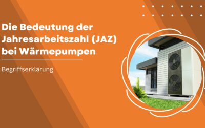 Die Bedeutung der Jahresarbeitszahl (JAZ) bei Wärmepumpen